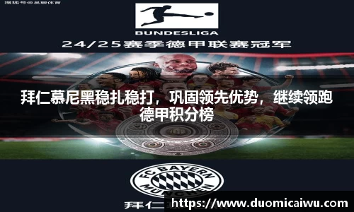 拜仁慕尼黑稳扎稳打，巩固领先优势，继续领跑德甲积分榜