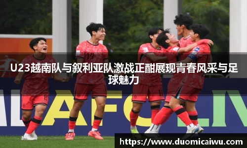 U23越南队与叙利亚队激战正酣展现青春风采与足球魅力