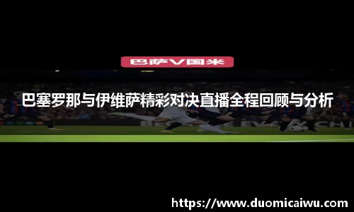巴塞罗那与伊维萨精彩对决直播全程回顾与分析