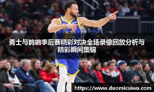 勇士与鹈鹕季后赛精彩对决全场录像回放分析与精彩瞬间集锦