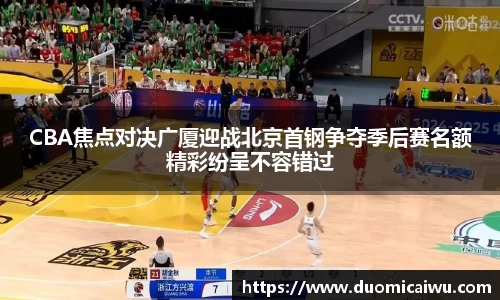 CBA焦点对决广厦迎战北京首钢争夺季后赛名额精彩纷呈不容错过