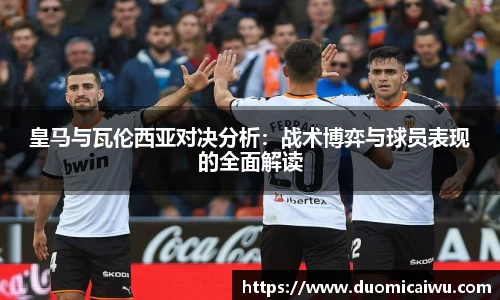 皇马与瓦伦西亚对决分析：战术博弈与球员表现的全面解读