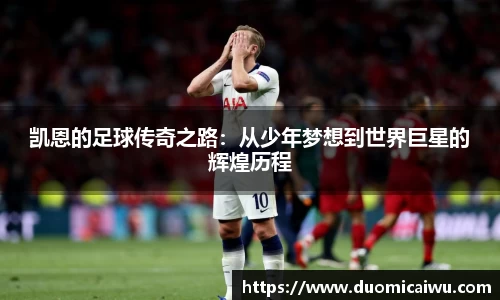 凯恩的足球传奇之路：从少年梦想到世界巨星的辉煌历程