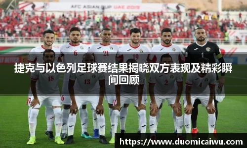 捷克与以色列足球赛结果揭晓双方表现及精彩瞬间回顾