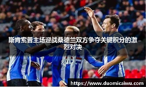 斯肯索普主场迎战桑德兰双方争夺关键积分的激烈对决