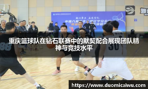 重庆篮球队在钻石联赛中的默契配合展现团队精神与竞技水平