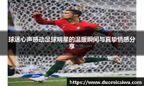 球迷心声感动足球明星的温暖瞬间与真挚情感分享