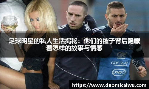 足球明星的私人生活揭秘：他们的被子背后隐藏着怎样的故事与情感